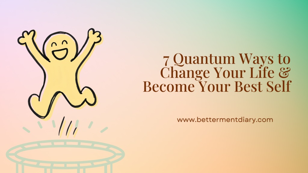 Quantum Ways to Change Your Life & Become Your Best Self